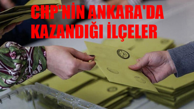 31 MART ANKARA İLÇE SEÇİM SONUÇLARI: CHP'nin Kazandığı Ankara İlçeleri Tam Liste! Ankara'da CHP Hangi İlçeleri Aldı?