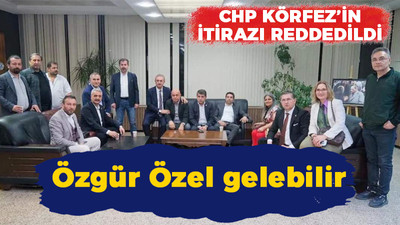 CHP Körfez’in itirazı reddedildi! Özgür Özel gelebilir