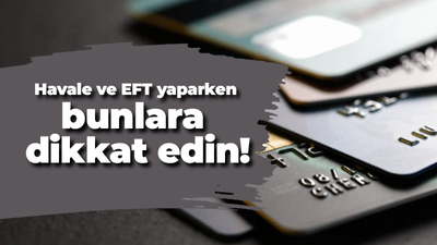 Havale ve EFT yaparken bunlara dikkat edin!