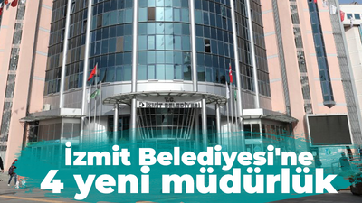 İzmit Belediyesi'ne 4 yeni müdürlük