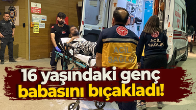 16 yaşındaki genç babasını bıçakladı!