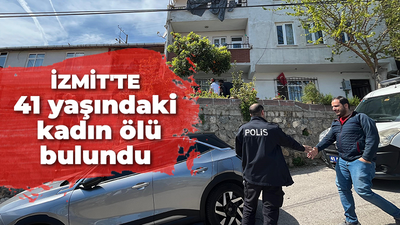 İzmit'te 41 yaşındaki kadın ölü bulundu