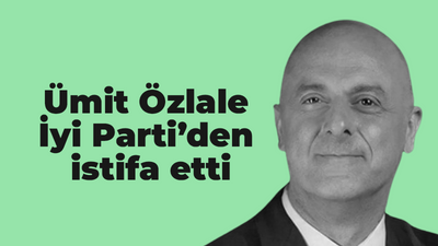 Ümit Özlale İyi Parti’den istifa etti