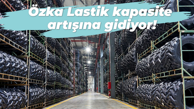 Özka Lastik kapasite artışına gidiyor!