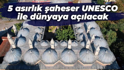 5 asırlık şaheser UNESCO ile dünyaya açılacak