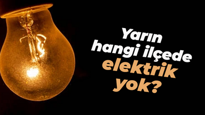 Yarın hangi ilçede elektrik yok?