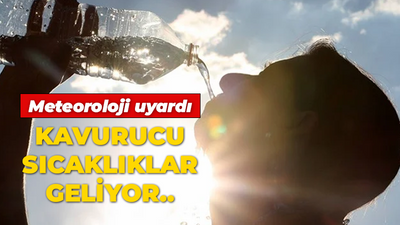 Meteoroloji uyardı: Kavurucu sıcaklıklar geliyor!