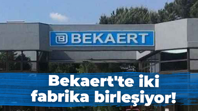 Bekaert'te iki fabrika birleşiyor!