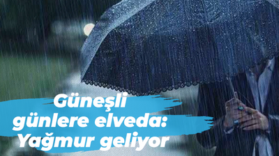 Güneşli günlere elveda: Yağmur geliyor