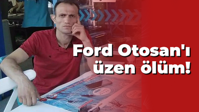 Ford Otosan'ı üzen ölüm!