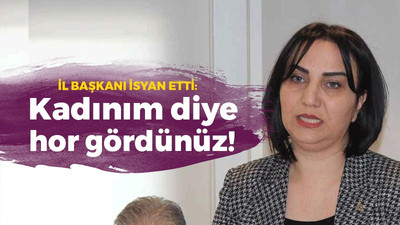 O il başkanı isyan etti: Kadınım diye hor gördünüz!