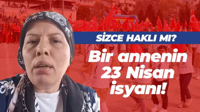 Bir annenin 23 Nisan isyanı! Sizce haklı mı?