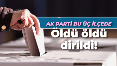 AK Parti bu üç ilçede öldü öldü, dirildi!