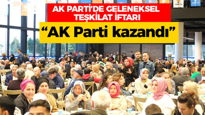 AK Parti’den geleneksel teşkilat iftarı! “AK Parti kazandı”