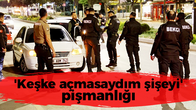 'Keşke açmasaydım şişeyi' pişmanlığı