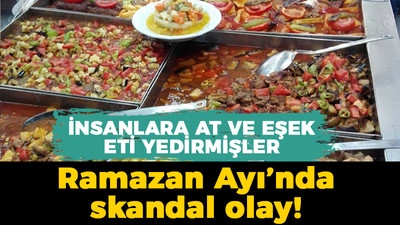 İnsanlara at ve eşek eti yedirdiler: Ramazan Ayı’nda skandal olay