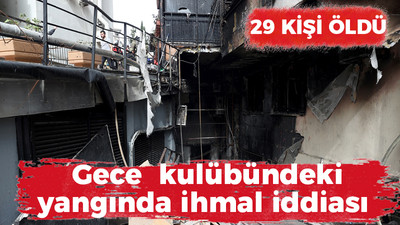 29 kişi öldü: Gece kulübündeki yangında ihmal iddiası