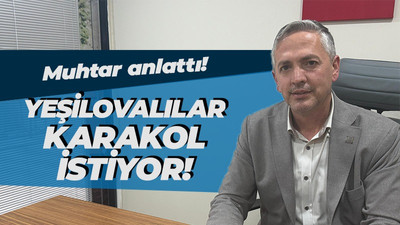 Muhtar Ali Filiz: Yeşilova’ya polis karakolu şart