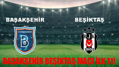 BAŞAKŞEHİR - BEŞİKTAŞ MAÇI MUHTEMEL 11 BELLİ OLDU: Başakşehir Beşiktaş Maçı Saat Kaçta, Hangi Kanalda? Başakşehir Beşiktaş Maçı Hakemi Kim?