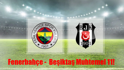 FENERBAHÇE - BEŞİKTAŞ MUHTEMEL 11 AÇIKLANDI: Fenerbahçe Beşiktaş Maçı Saat Kaçta, Hangi Kanalda? Beşiktaş Fenerbahçe Maçı Şifresiz Mi?