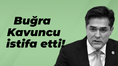 Buğra Kavuncu istifa etti!