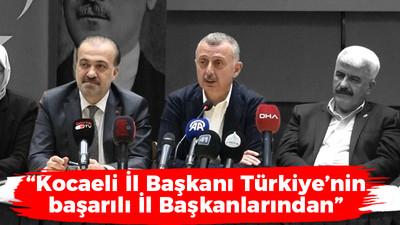 Büyükakın: Kocaeli İl Başkanı Türkiye’nin başarılı İl Başkanlarından