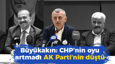 Büyükakın: CHP’nin oyu artmadı AK Parti’nin düştü