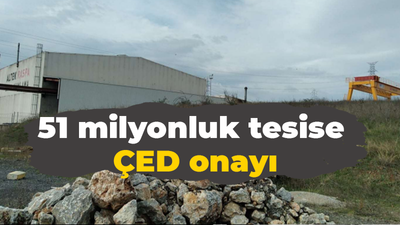 51 milyonluk tesise ÇED onayı