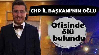 CHP il başkanının oğlu ofisinde ölü bulundu