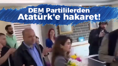 DEM Partililerden Atatürk'e hakaret!