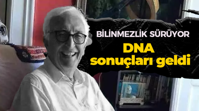 Bilinmezlik sürüyor, DNA sonuçları geldi