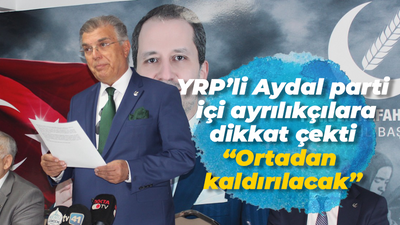 YRP’li Aydal parti içi ayrılıkçılara dikkat çekti “Ortadan kaldırılacak”