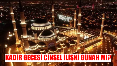 KADİR GECESİ CİNSEL İLİŞKİ GÜNAH MI DİYANET: Kadir Gecesi Cinsel İlişki Haram Mı? Kadir Gecesinde Cinsel İlişki Olur Mu?