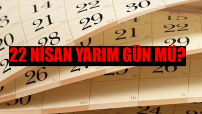 22 Nisan Yarım Gün Mü? 22 Nisan Okullar Tatil Mi? 22 Nisan Resmi Tatil Mi? 22 Nisan Yarım Gün Tatil Mi?