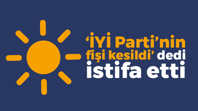 ‘İYİ Parti’nin fişi kesildi’ dedi istifa etti