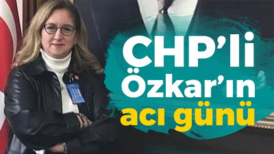 CHP’li Özkar’ın acı günü