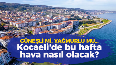 Kocaeli'de bu hafta hava nasıl olacak?