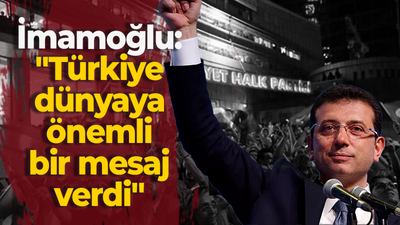 İmamoğlu: "Türkiye dünyaya çok önemli bir mesaj verdi"