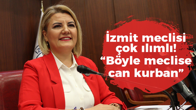 İzmit meclisi çok ılımlı! “Böyle meclise can kurban”