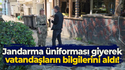 Jandarma üniforması giyerek vatandaşların bilgilerini aldı!