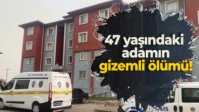 47 yaşındaki adamın gizemli ölümü!