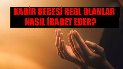 KADİR GECESİ REGL OLMAK: (Adet) Regl İken Kadir Gecesi Nasıl İbadet Edilir? Adetli Olan Kadınların Kadir Gecesi İbadetleri