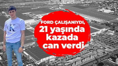 Ford çalışanıydı, 21 yaşında kazada can verdi