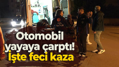 Otomobil yayaya çarptı! İşte feci kaza