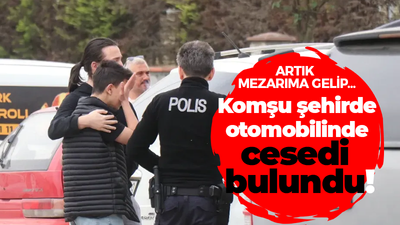 Komşu şehirde otomobilinde cesedi bulundu!