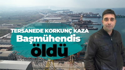 Tersanede korkunç kaza başmühendis öldü