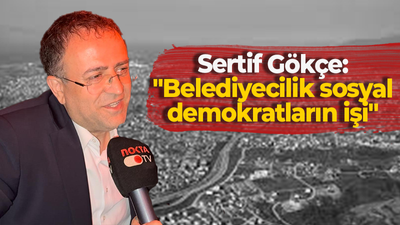 Sertif Gökçe: "Belediyecilik sosyal demokratların işi"