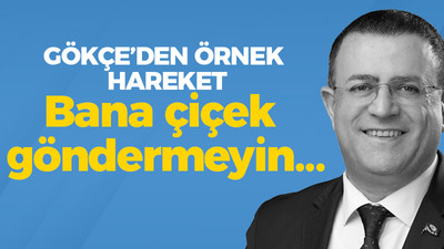 Gökçe'den örnek hareket: Bana çiçek göndermeyin…