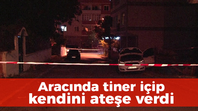 Aracında tiner içip kendini ateşe verdi