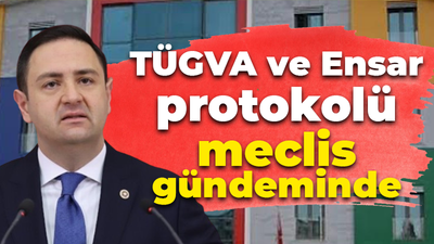 TÜGVA ve Ensar protokolü meclis gündeminde